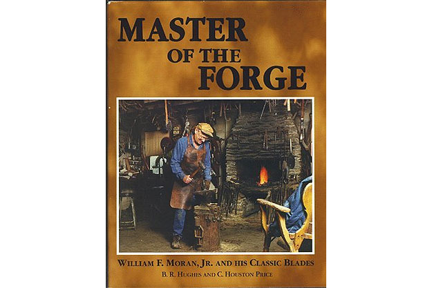 Master of the Forge, Wm. F. Moran Jr. and His Classic Blades by B.R. Hughes and Houston Price